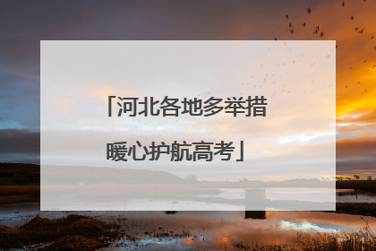 河北各地多举措暖心护航高考