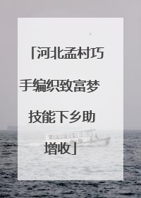 河北孟村巧手编织致富梦 技能下乡助增收