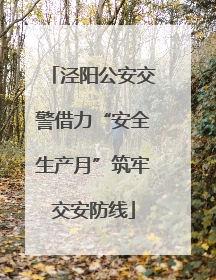 泾阳公安交警借力“安全生产月”筑牢交安防线