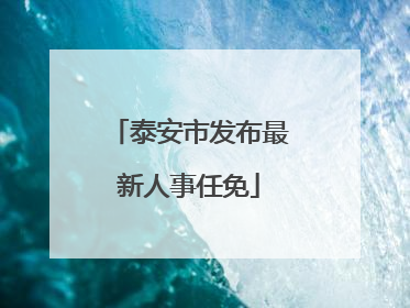 泰安市发布最新人事任免