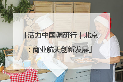 活力中国调研行｜北京：商业航天创新发展