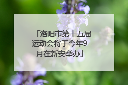 洛阳市第十五届运动会将于今年9月在新安举办