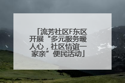 流芳社区F东区开展“多元服务暖人心，社区情谊一家亲”便民活动