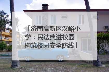 济南高新区汉峪小学：民法典进校园 构筑校园安全防线