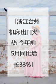 浙江台州机床出口火热 今年前5月同比增长33%