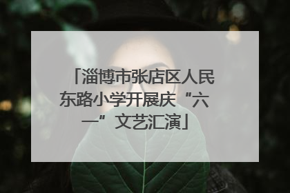 淄博市张店区人民东路小学开展庆“六一”文艺汇演