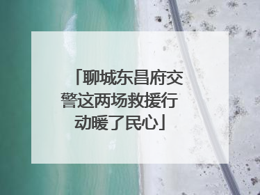 聊城东昌府交警这两场救援行动暖了民心