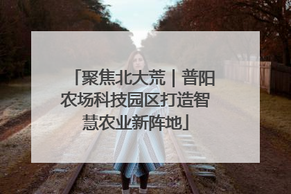 聚焦北大荒｜普阳农场科技园区打造智慧农业新阵地