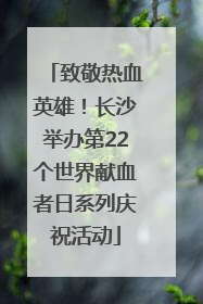 致敬热血英雄！长沙举办第22个世界献血者日系列庆祝活动