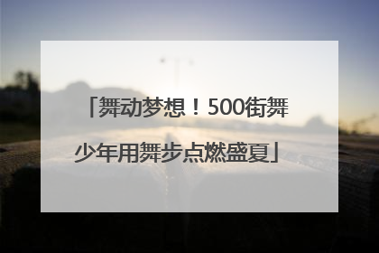 舞动梦想！500街舞少年用舞步点燃盛夏