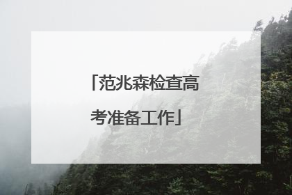 范兆森检查高考准备工作