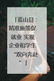 蓝山县：精准施策促就业 实现企业和学生“双向奔赴”