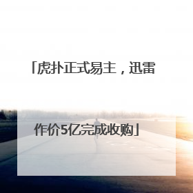 虎扑正式易主，迅雷作价5亿完成收购