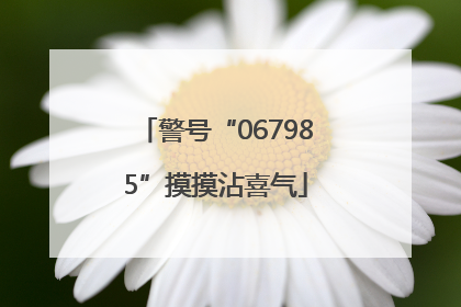 警号“067985”摸摸沾喜气
