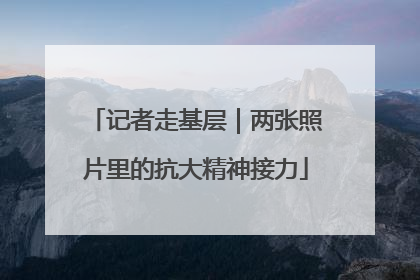 记者走基层｜两张照片里的抗大精神接力
