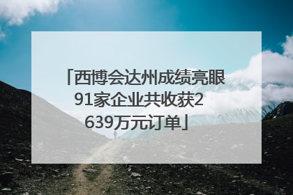 西博会达州成绩亮眼 91家企业共收获2639万元订单