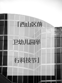 西山区前卫幼儿园举行科技节