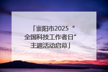 襄阳市2025“全国科技工作者日”主题活动启幕