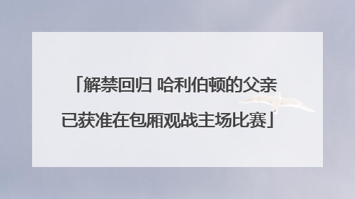解禁回归 哈利伯顿的父亲已获准在包厢观战主场比赛