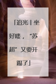 追光丨坐好喽，“苏超”又要开踢了