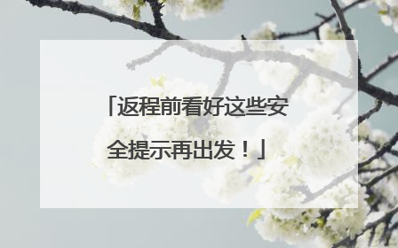 返程前看好这些安全提示再出发！
