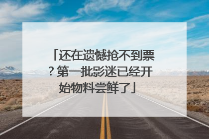 还在遗憾抢不到票？第一批影迷已经开始物料尝鲜了