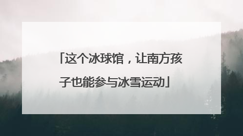 这个冰球馆，让南方孩子也能参与冰雪运动
