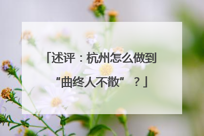 述评：杭州怎么做到“曲终人不散”？