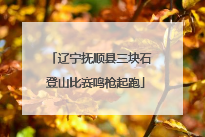 辽宁抚顺县三块石登山比赛鸣枪起跑
