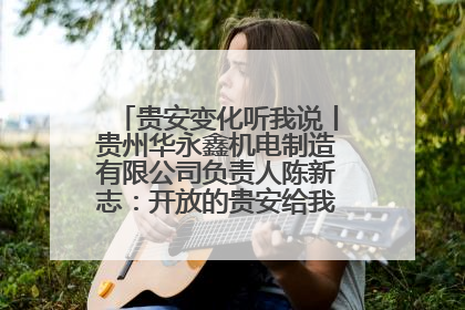 贵安变化听我说丨贵州华永鑫机电制造有限公司负责人陈新志：开放的贵安给我走出去的底气