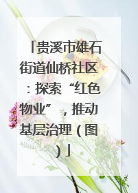 贵溪市雄石街道仙桥社区：探索“红色物业”，推动基层治理（图）