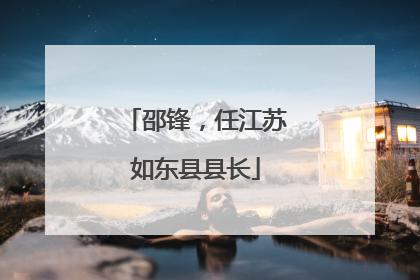 邵锋，任江苏如东县县长