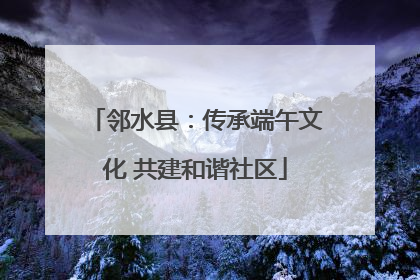 邻水县：传承端午文化 共建和谐社区