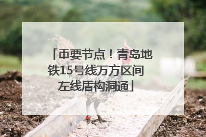 重要节点！青岛地铁15号线万方区间左线盾构洞通