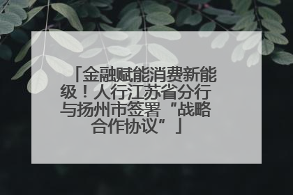 金融赋能消费新能级！人行江苏省分行与扬州市签署“战略合作协议”