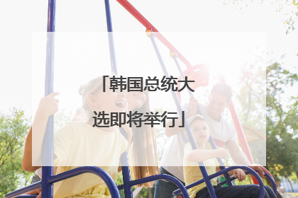 韩国总统大选即将举行