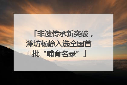 非遗传承新突破，潍坊杨静入选全国首批“哺育名录”