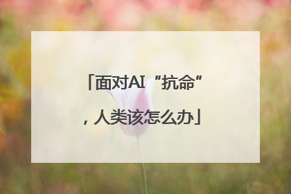 面对AI“抗命”，人类该怎么办