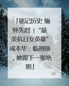 铭记历史 缅怀先烈 ∣“最美抗日女英雄”成本华：临刑前，她留下一张绝照