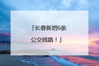 长春新增6条公交线路！