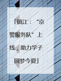 镇江：“京警服务队”上线，助力学子圆梦今夏
