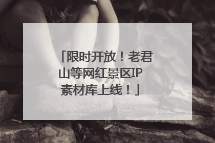 限时开放！老君山等网红景区IP素材库上线！