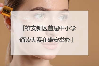 雄安新区首届中小学诵读大赛在雄安举办