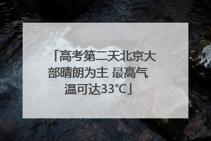 高考第二天北京大部晴朗为主 最高气温可达33℃