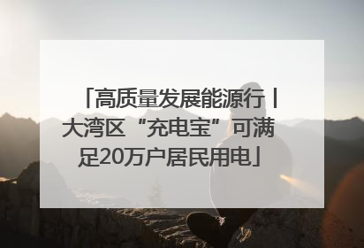 高质量发展能源行丨大湾区“充电宝”可满足20万户居民用电