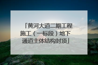 黄河大道二期工程施工（一标段）地下通道主体结构封顶