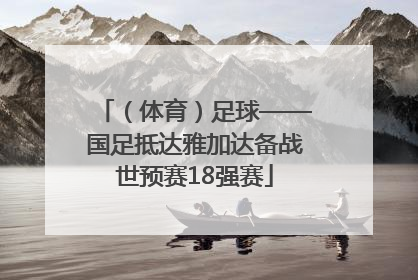 （体育）足球——国足抵达雅加达备战世预赛18强赛