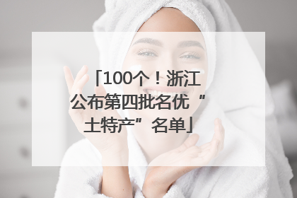 100个！浙江公布第四批名优“土特产”名单