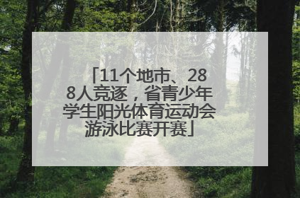 11个地市、288人竞逐，省青少年学生阳光体育运动会游泳比赛开赛