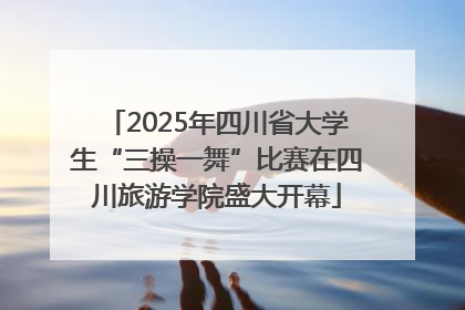 2025年四川省大学生“三操一舞”比赛在四川旅游学院盛大开幕